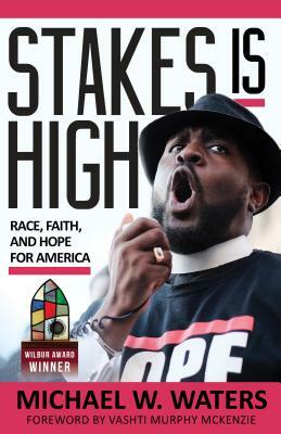 Stakes Is High: Race, Faith, and Hope for America by Michael W. Waters