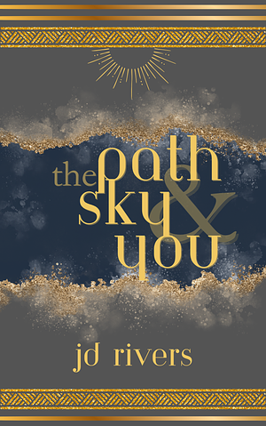 The Path, the Sky, and You by J.D. Rivers