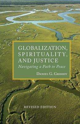 Globalization, Spirituality & Justice: Navagating a Path to Peace by Daniel G. Groody