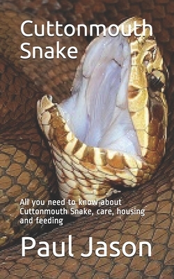 Cuttonmouth Snake: All you need to know about Cuttonmouth Snake, care, housing and feeding by Paul Jason