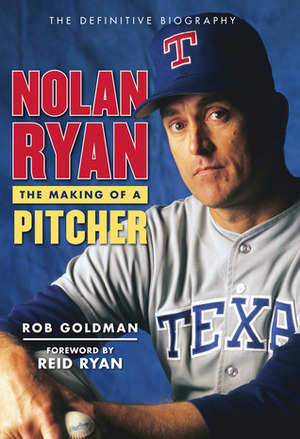 Nolan Ryan: The Making of a Pitcher by Rob Goldman