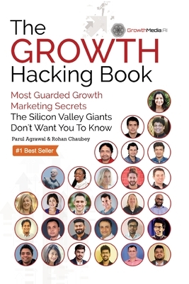 The Growth Hacking Book: Most Guarded Growth Marketing Secrets The Silicon Valley Giants Don't Want You To Know by Rohan Chaubey, Parul Agrawal