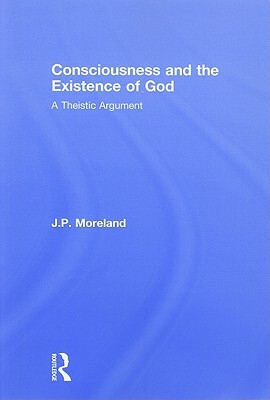 Consciousness and the Existence of God: A Theistic Argument by J. P. Moreland