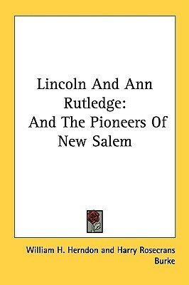 Lincoln And Ann Rutledge: And The Pioneers Of New Salem by William Henry Herndon