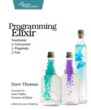 Programming Elixir: Functional |> Concurrent |> Pragmatic |> Fun by Dave Thomas