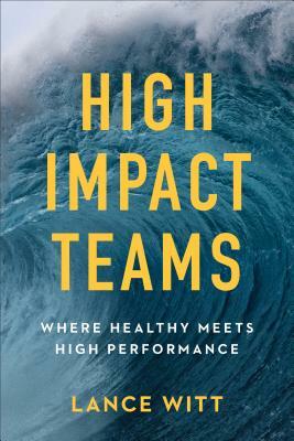 High-Impact Teams: Where Healthy Meets High Performance by Lance Witt