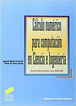 Cálculo númerico para computación en ciencia e ingeniería. Desarrollo práctico con MATLAB. by Ignacio Martin Llorente, Víctor M. Pérez García