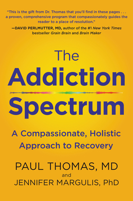 The Addiction Spectrum: A Compassionate, Holistic Approach to Recovery by Paul Thomas, Jennifer Margulis