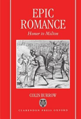 Epic Romance: Homer to Milton by Colin Burrow