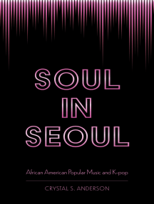 Soul in Seoul: African-American Popular Music and K-Pop by Crystal S Anderson