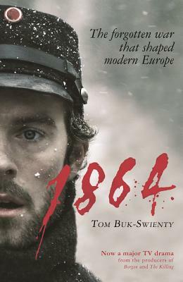 1864: The Forgotten War That Shaped Modern Europe by Tom Buk-Swienty