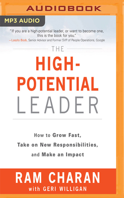 The High-Potential Leader: How to Grow Fast, Take on New Responsibilities, and Make an Impact by Ram Charan