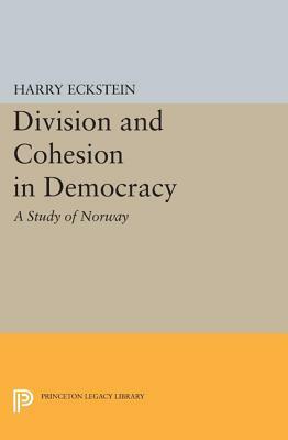 Division and Cohesion in Democracy: A Study of Norway by Harry Eckstein