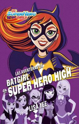 Las Aventuras de Batgirl En Super Hero High (DC Super Hero Girls 3)/Batgirl at Super Hero High (DC Super Hero Girls, Book 3) by Lisa Yee