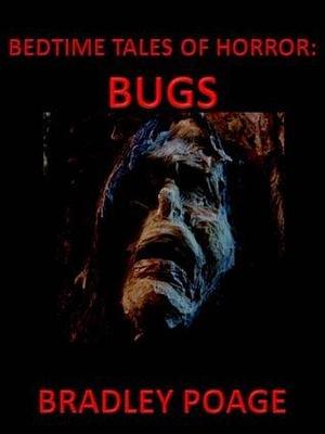 Bedtime Tales of Horror: Bugs by Bradley Poage, Bradley Poage