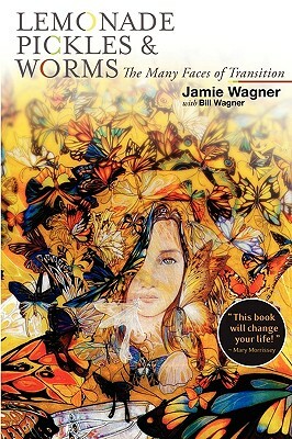 Lemonade, Pickles & Worms, the Many Faces of Transition by Jamie A. Wagner, Bill Wagner