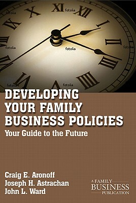 Developing Family Business Policies: Your Guide to the Future by C. Aronoff, J. Astrachan, J. Ward