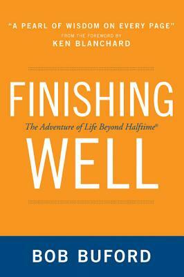 Finishing Well: The Adventure of Life Beyond Halftime by Bob P. Buford