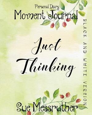 Just Thinking in Black and White: Personal Diary by Sue Messruther