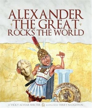 Alexander the Great Rocks the World by Vicky Alvear Shecter, Terry Naughton