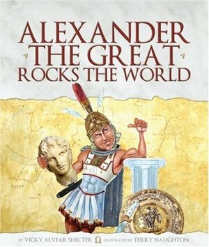 Alexander the Great Rocks the World by Terry Naughton, Vicky Alvear Shecter