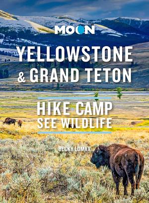 Moon Yellowstone and Grand Teton (First Edition): Hike, Camp, See Wildlife by Becky Lomax