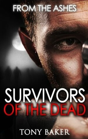 From the Ashes (Survivors of the Dead, #1) by Tony Baker