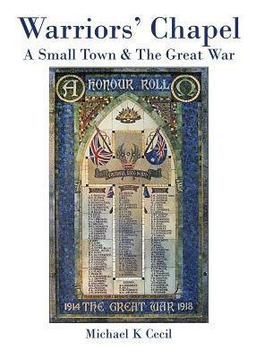 Warriors' Chapel: A Small Town & Great War by Michael K. Cecil