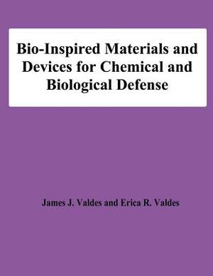 Bio-Inspired Materials and Devices for Chemical and Biological Defense by Erica R. Valdes, James J. Valdes