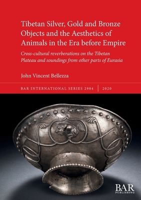 Tibetan Silver, Gold and Bronze Objects and the Aesthetics of Animals in the Era before Empire: Cross-cultural reverberations on the Tibetan Plateau a by John Vincent Bellezza