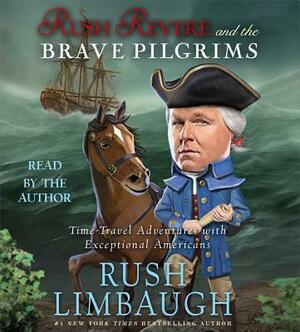 Rush Revere and the Brave Pilgrims: Time-Travel Adventures with Exceptional Americans by Rush Limbaugh