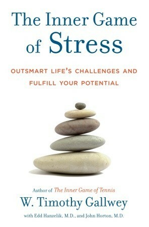 The Inner Game of Stress: Outsmart Life's Challenges and Fulfill Your Potential by John Horton, Edd Hanzelik, W. Timothy Gallwey