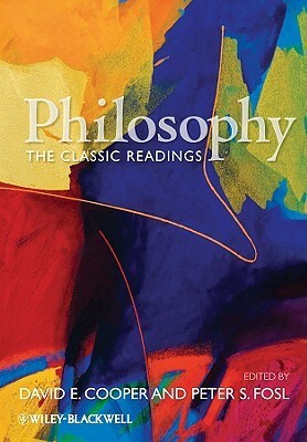 Philosophy: The Classic Readings by David Edward Cooper, Peter S. Fosl