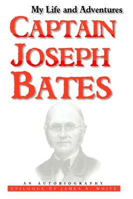 My Life and Adventures: Captain Joseph Bates: An Autobiography by James C. White, Joseph Bates