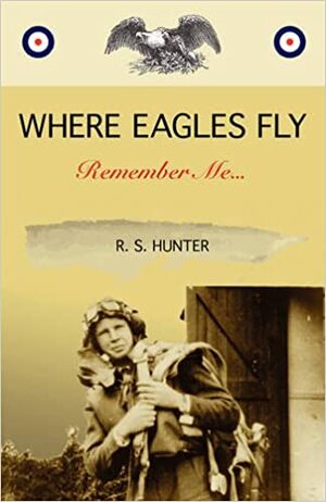 Where Eagles Fly, Remember Me... by R.S. Hunter