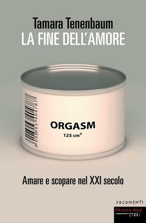 La fine dell'amore. Amare e scopare nel XXI secolo by Tamara Tenenbaum