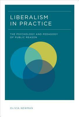 Liberalism in Practice: The Psychology and Pedagogy of Public Reason by Olivia Newman