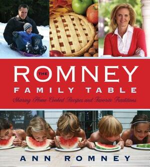 The Romney Family Table: Sharing Home-Cooked Recipes and Favorite Traditions by Ann Romney