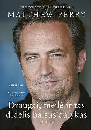 Draugai, meilė ir tas didelis baisus dalykas by Matthew Perry