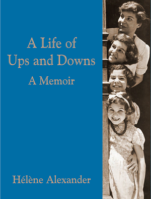 A Life of Ups and Downs A Memoir  by Hélène Alexander
