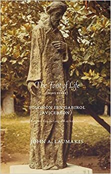 The Font of Life (Fons Vitae) by Solomon ibn Gabirol, John A. Laumakis