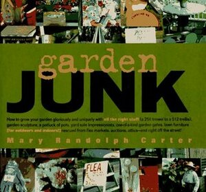Garden Junk by Mary Randolph Carter