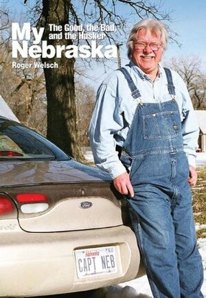 My Nebraska: The Good, the Bad, and the Husker by Roger Welsch