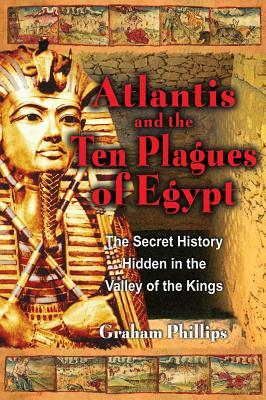 The Atlantis and the Ten Plagues of Egypt: The Secret History Hidden in the Valley of the Kings by Graham Phillips