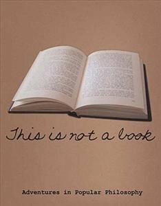 This is Not a Book Adventures in Popular Philosophy by Michael Picard