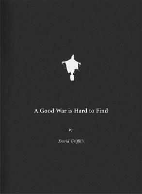 A Good War Is Hard to Find: The Art of Violence in America by David Griffith