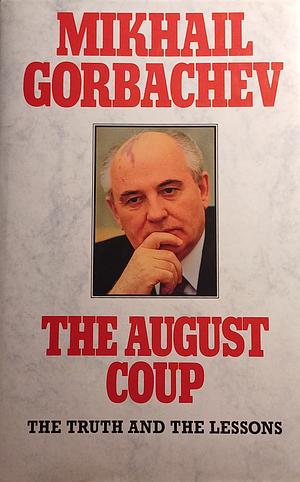 The August Coup: The Truth and the Lessons by Mikhail Gorbachev, Mikhail Gorbachev