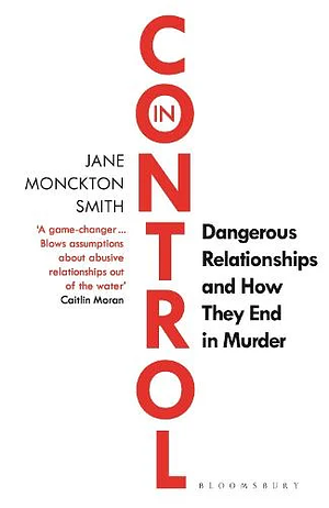 In Control: Dangerous Relationships and How They End in Murder by Jane Monckton-Smith