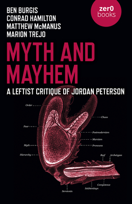 Myth and Mayhem: A Leftist Critique of Jordan Peterson by Conrad Bongard Hamilton, Matthew McManus, Ben Burgis