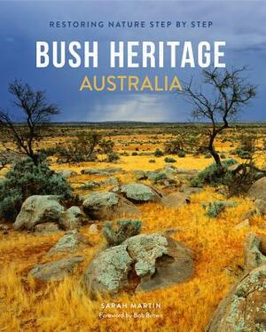 Bush Heritage Australia: Restoring Nature Step by Step by Sarah Martin